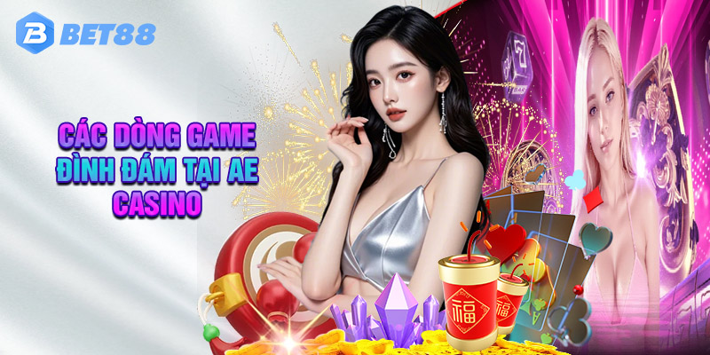 Các Dòng Game Đình Đám Có Ở Sảnh AE Casino Tại Bet88