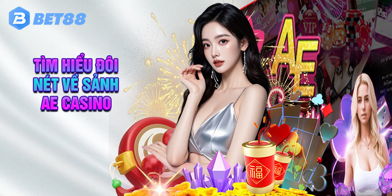 Tìm Hiểu Đôi Nét Về Sảnh AE Casino Tại Bet88