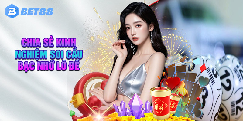 Bet88 Chia Sẻ Kinh Nghiệm Soi Cầu Bạc Nhớ Lô Đề