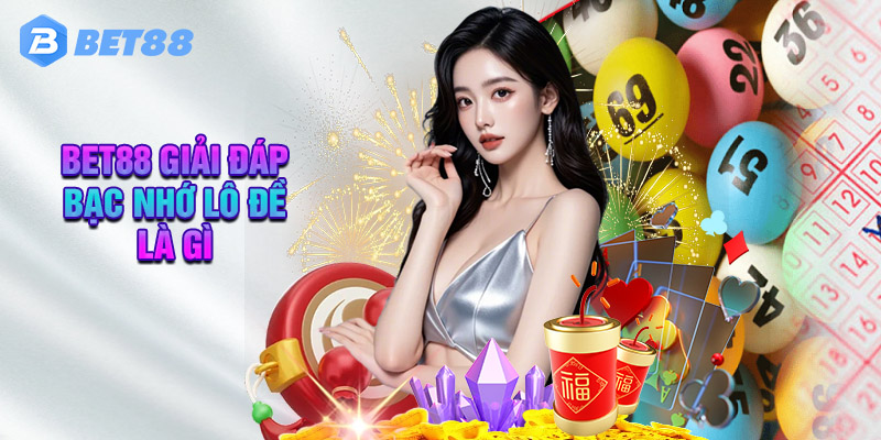 Bet88 Giải Đáp Bạc Nhớ Lô Đề Là Gì