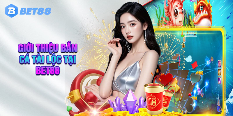 Ưu Thế Đang Sở Hữu Của Bắn Cá Tài Lộc Tại Bet88