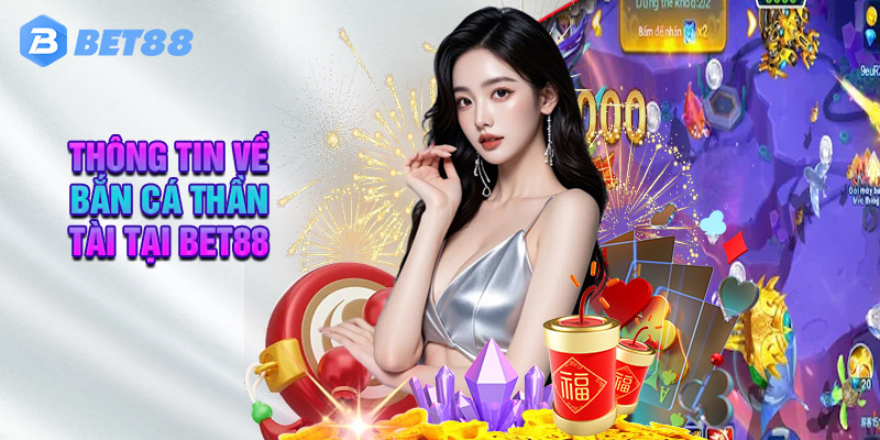 Những Ưu Điểm Nổi Bật Của Bắn Cá Thần Tại Tại Bet88