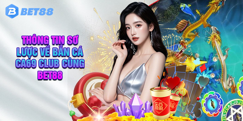 Bet88 Bật Mí Lý Do Người Chơi Nên Chọn Ca69 Club