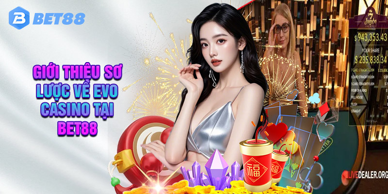 Giới Thiệu Sơ Lược Về Evo Casino Tại Bet88