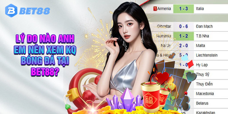 Lý Do Nào Anh Em Nên Xem Kq Bóng Đá Tại Bet88?