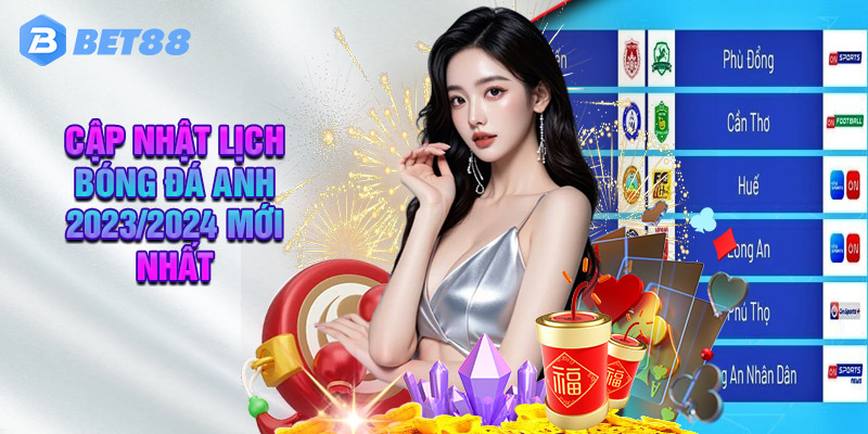 Bet88 Cập Nhật Lịch Bóng Đá Anh 2023/2024 Mới Nhất