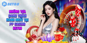 Những Lý Do Nên Tham Gia PP Casino Tại Bet88