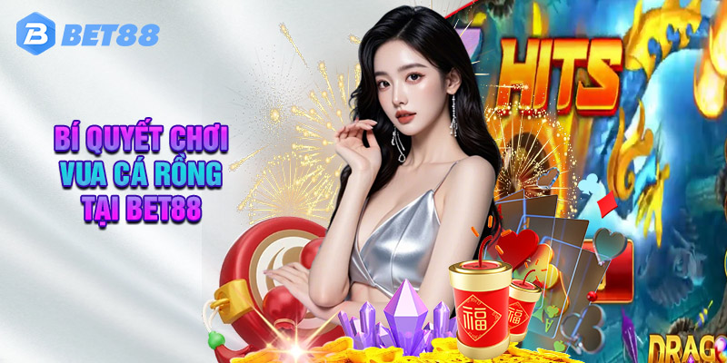 Giới thiệu về Vua Cá Rồng Tại Bet88