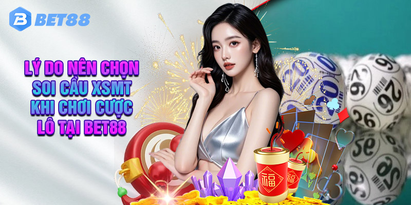 Lý Do Nên Chọn Soi Cầu XSMT Khi Chơi Cược Lô Tại Nhà Cái Bet88