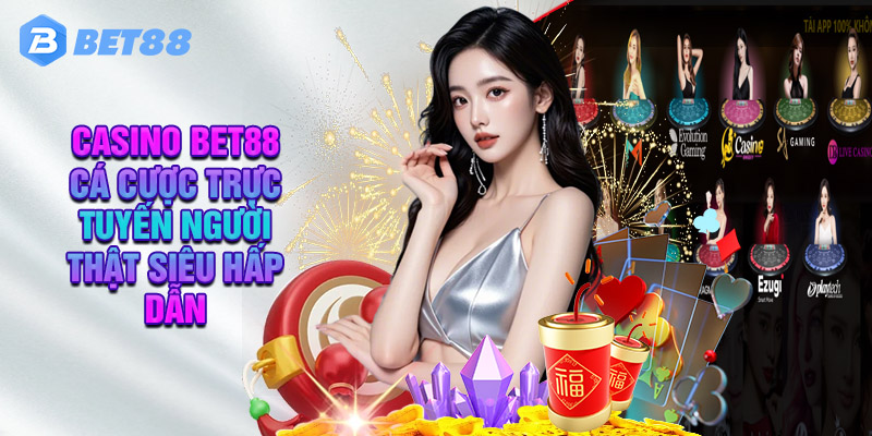 Casino Bet88 | Cá Cược Trực Tuyến Người Thật Siêu Hấp Dẫn