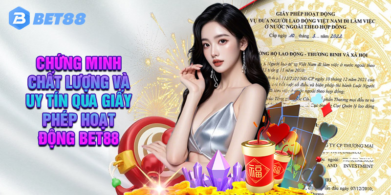 Chứng Minh Độ Chất Lượng Và Uy Tín Qua Giấy Phép Hoạt Động Bet88
