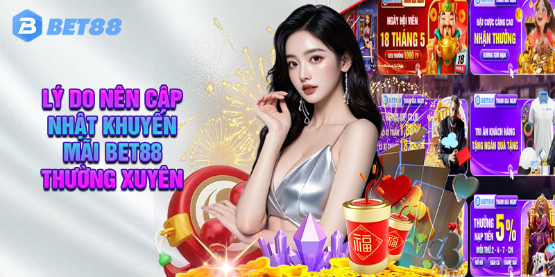 Những Lý Do Nên Cập Nhật Khuyến Mãi BET88 Thường Xuyên
