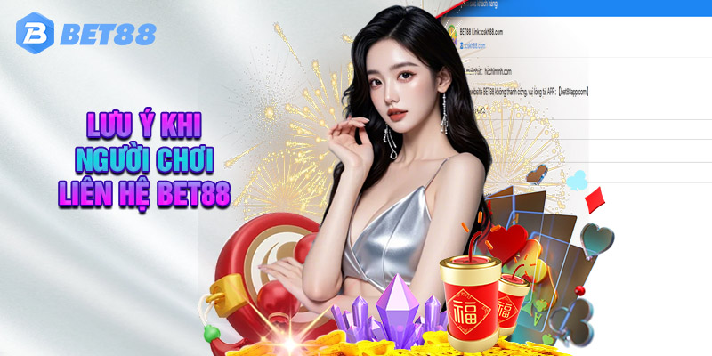 Lưu Ý Khi Người Chơi Liên Hệ BET88