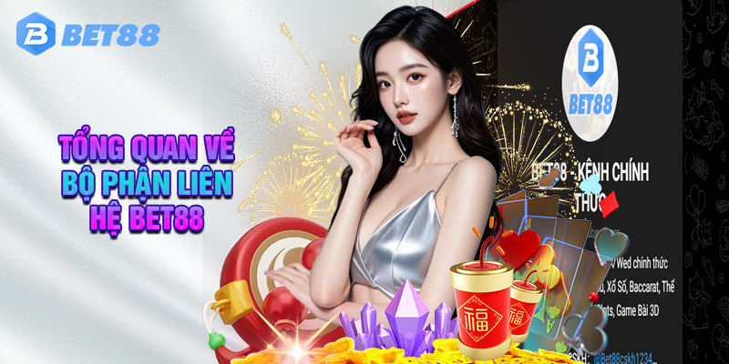 Tổng Quan Về Bộ Phận Liên Hệ BET88