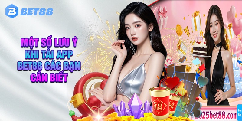 Một Số Lưu Ý Khi Tải App BET88 Các Bạn Cần Biết