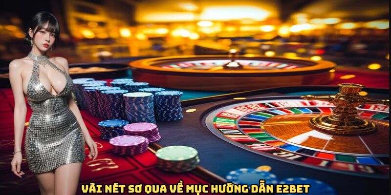 Vài nét sơ qua về mục hướng dẫn E2BET